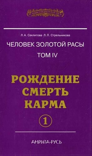 Человек Золотой расы. Том 4. Ч. 1. Рождение. Смерть. Карма