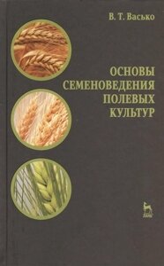 Основы семеноведения полевых культур. Учебное пособие 1-е изд.