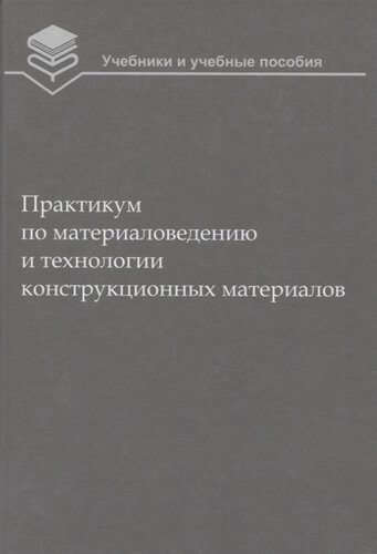 Практикум по материаловедению и технологии конструкционных материалов (2 изд.) (УиУП) Оськин