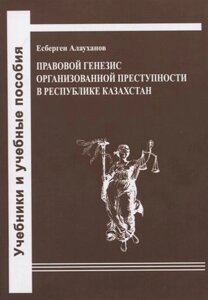 Правовой генезис организованной преступности в Республике Казахстан. Учебное пособие