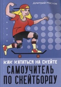 Самоучитель по скейтборду: как кататься на скейте