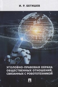 Уголовно-правовая охрана общественных отношений, связанных с робототехникой. Монография