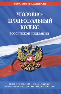 Уголовно-процессуальный кодекс Российской Федерации. Текст с последними изменениями и дополнениями на 1 октября 2023 года