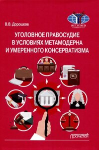 Уголовное правосудие в условиях метамодерна и умеренного консерватизма: Монография