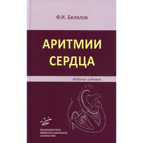 Аритмии сердца. 7-е издание, переработанное и дополненное. Белялов Ф. И.