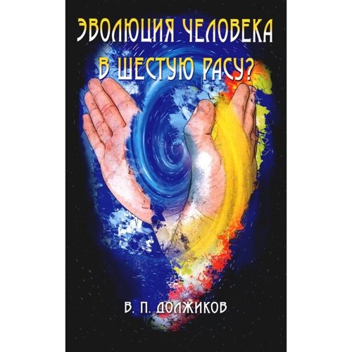 Эволюция человека в шестую расу? Должиков В. П.