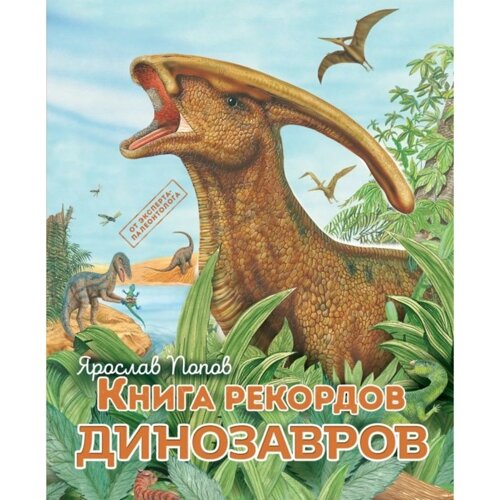 Книга рекордов динозавров. Попов Я.