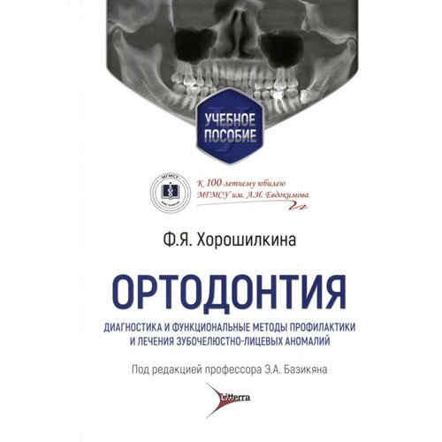 Ортодонтия. Диагностика и функциональные методы профилактики и лечения зубочелюстно-лицевых аномалий. Хорошилкина Ф. Я.