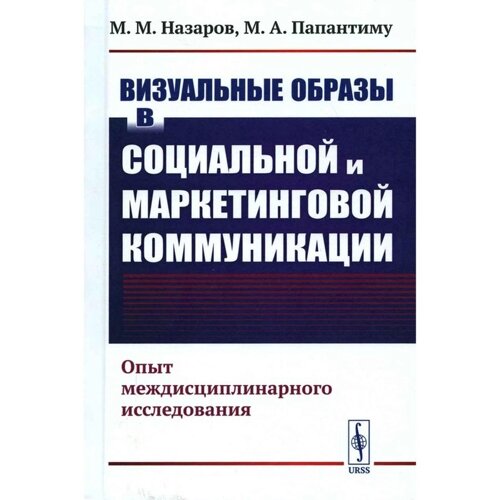 Визуальные образы в социальной и маркетинговой коммуникации. Опыт междисциплинарного исследования. Назаров М. М., Папантиму М. А.