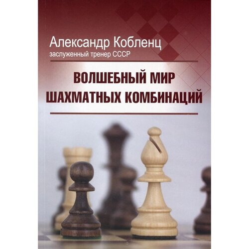 Волшебный мир шахматных комбинаций. 3-е издание, исправленное и дополненное . Кобленц А. Н.