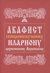 Акафист священномученику Илариону, архиепископу Верейскому