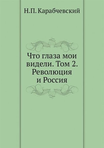 Что глаза мои видели. Том 2. Революция и Россия