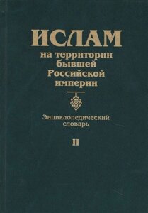 Ислам на территории бывшей Российской империи. Энциклопедический словарь. Том II