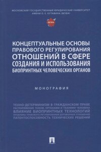 Концептуальные основы правового регулирования отношений в сфере создания и использования биопринтных человеческих органов. Мон.