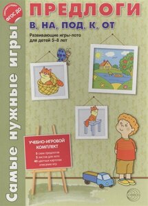 Самые нужные игры. Предлоги В, НА, ПОД, К, ОТ. Развивающая игра-лото для детей 5-8 лет. Соответствует ФГОС ДО / Каширина И. И., Парамонова Т. М.