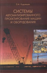 Системы автоматизированного проектирования машин и оборудования. Учебник для вузов