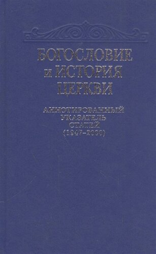 Богословие и история Церкви. Аннотированный указатель статей центральных периодических изданий Русской Православной Церкви (1947-2000)