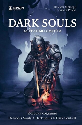 Dark Souls: за гранью смерти. Книга 1. История создания Demon s Souls, Dark Souls, Dark Souls II