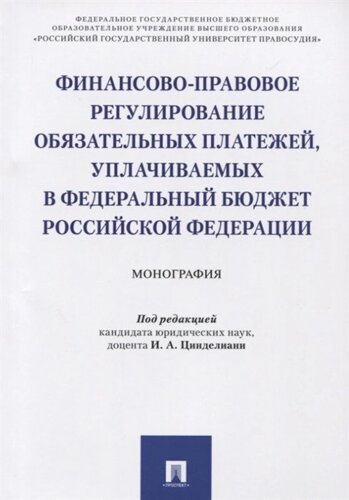 Финансово-правовое регулирование обязательных платежей, уплачиваемых в Федеральный бюджет Российской Федерации. Монография