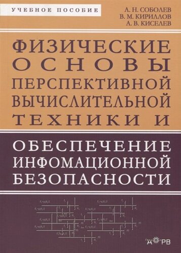 Физические основы перспективной вычислительной техники и обеспечение информационной безопасности. Учебное пособие