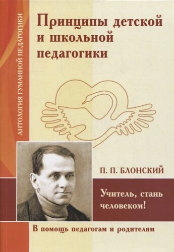 Принципы детской и школьной педагогики. Учитель, стань человеком! по трудам П. Блонского)