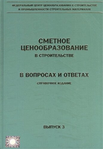 Сметное ценообразование в строительстве в вопросах и ответах. Выпуск 3. Справочное издание