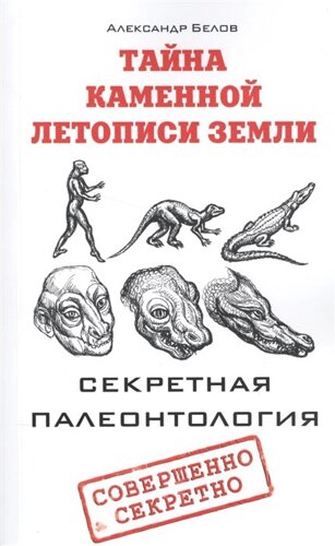 Тайна каменной летописи Земли. Секретная палеонтология