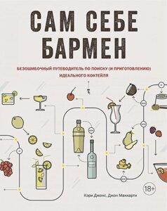 Сам себе бармен. Безошибочный путеводитель по поиску идеального коктейля. Джонс К. Маккарти Д.