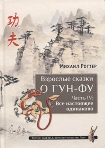 Михаил Роттер. Взрослые сказки о Гун-Фу. Часть IV: Все настоящее одинаково