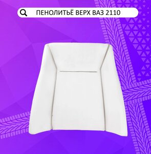 Пенолитье штатное верхнее (спинка) переднего сиденья ВАЗ 2110, 2111, 2112, Шевроле Нива (до 2014 г.)