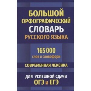 Большой орфографический словарь русского языка 165 000 слов и словоформ. Современная лексика. Для успешной сдачи ОГЭ и ЕГЭ