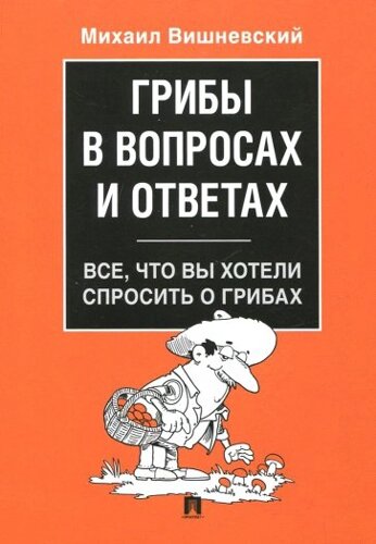 Грибы в вопросах и ответах. Все, что вы хотели спросить о грибах