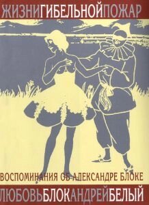 «Жизни гибельной пожар»Любовь Блок. И быль, и небылицы о Блоке и о себе. Андрей Белый. Воспоминания об Александре Блоке