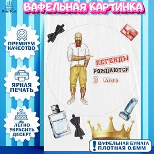 Вафельная картинка для торта Легенды рождаются в Мае. Украшения для торта мужчине на День Рождения. Декор для выпечки PrinTortPT117238