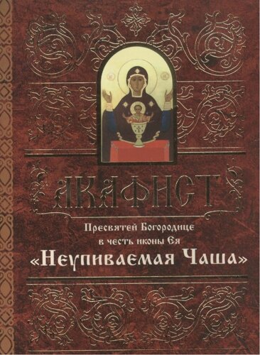 Акафист Пресвятой Богородице в честь иконы Ея "Неупиваемая Чаша"