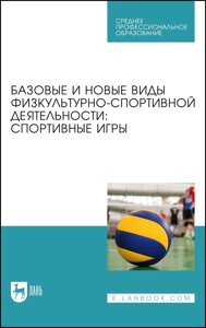 Базовые и новые виды физкультурно-спортивной деятельности. Спортивные игры. Учебное пособие