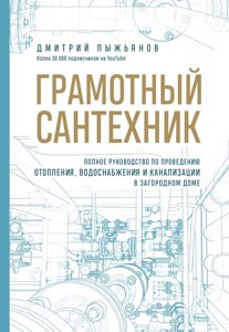 Грамотный сантехник. Полное руководство по проведению отопления, водоснабжения и канализации в загородном доме