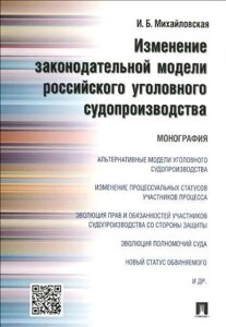 Изменение законодательной модели российского уголовного судопроизводства. Монография.