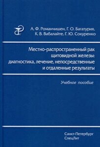 Местно-распространенный рак щитовидной железы: диагностика, лечение, непосредственные и отдаленные результаты: учебное пособие