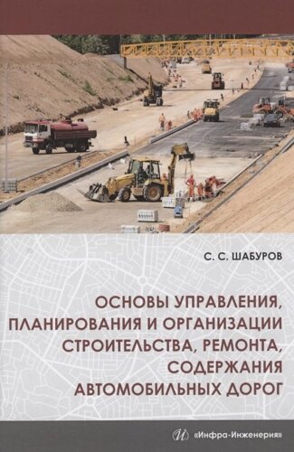 Основы управления, планирования и организации строительства, ремонта, содержания автомобильных дорог. Учебное пособие