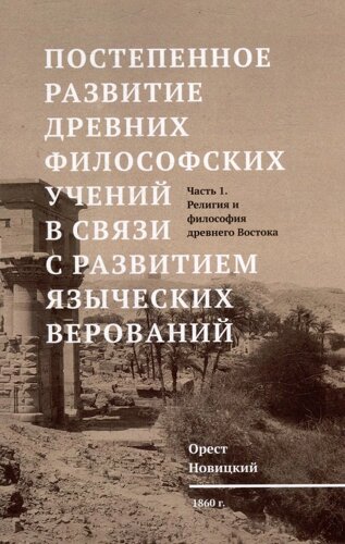 Постепенное развитие древних философских учений в связи с развитием языческих верований. Т. 1 Религия и философия древнего Востока