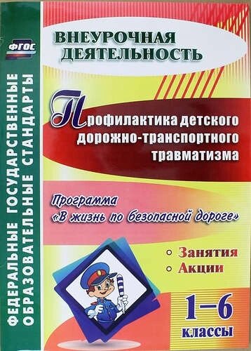 Профилактика детского дорожно-транспортного травматизма. 1-6 классы. Программа "В жизнь по безопасной дороге", занятия, акции