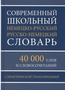 Современный школьный немецко-русский русско-немецкий словарь 40 000 слов и словосочетаний с практической транскрипцией