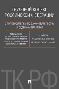 Трудовой кодекс Российской Федерации с путеводителем по законодательству и судебной практике. С учетом Федеральных Законов № 305-ФЗ, 347-ФЗ, 348-ФЗ