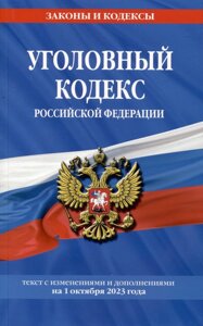 Уголовный кодекс Российской Федерации. Текст с изменениями и дополнениями на 1 октября 2023 года