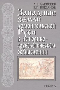 Западные земли домонгольской Руси в историко-археологическом осмыслении