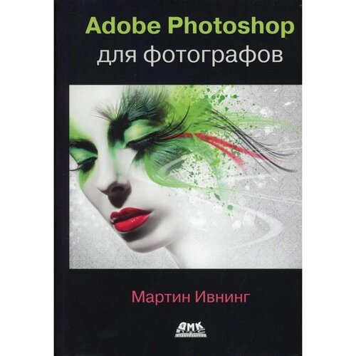 Adobe Photoshop для фотографов. Руководство по профессиональной обработке изображений в программе Photoshop для masOS и Windows. Ивнинг М.