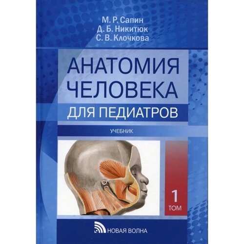 Анатомия человека для педиатров. В 2-х томах: Том I. Сапин М. Р., Никитюк Д. Б., Клочкова С. В.