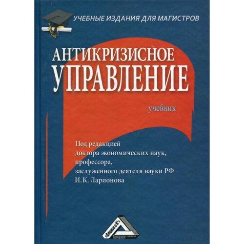 Антикризисное управление: Учебник для магистров. 3-е издание. Ларионов И. К.