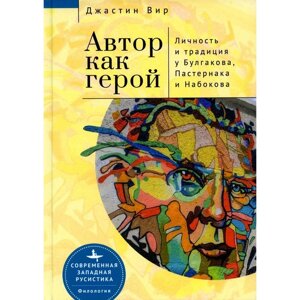 Автор как герой. Личность и литературная традиция у Булгакова, Пастернака и Набокова. Вир Дж.